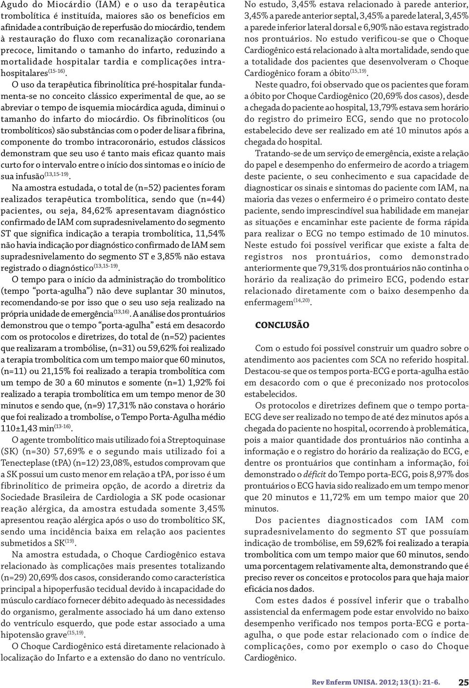 O uso da terapêutica fibrinolítica pré-hospitalar fundamenta-se no conceito clássico experimental de que, ao se abreviar o tempo de isquemia miocárdica aguda, diminui o tamanho do infarto do