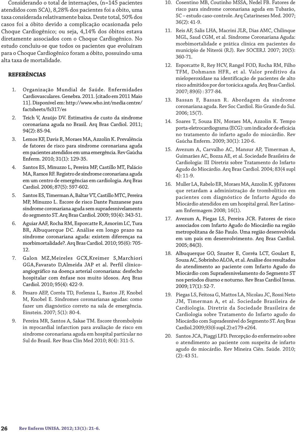 No estudo concluiu-se que todos os pacientes que evoluíram para o Choque Cardiogênico foram a óbito, possuindo uma alta taxa de mortalidade. REFERÊNCIAS 1. Organização Mundial de Saúde.