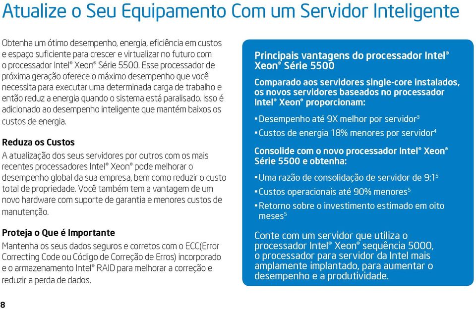 Isso é adicionado ao desempenho inteligente que mantém baixos os custos de energia.