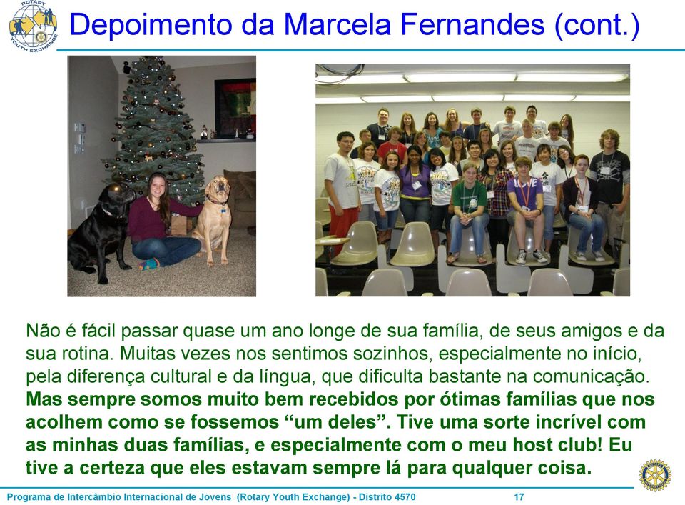 comunicação. Mas sempre somos muito bem recebidos por ótimas famílias que nos acolhem como se fossemos um deles.