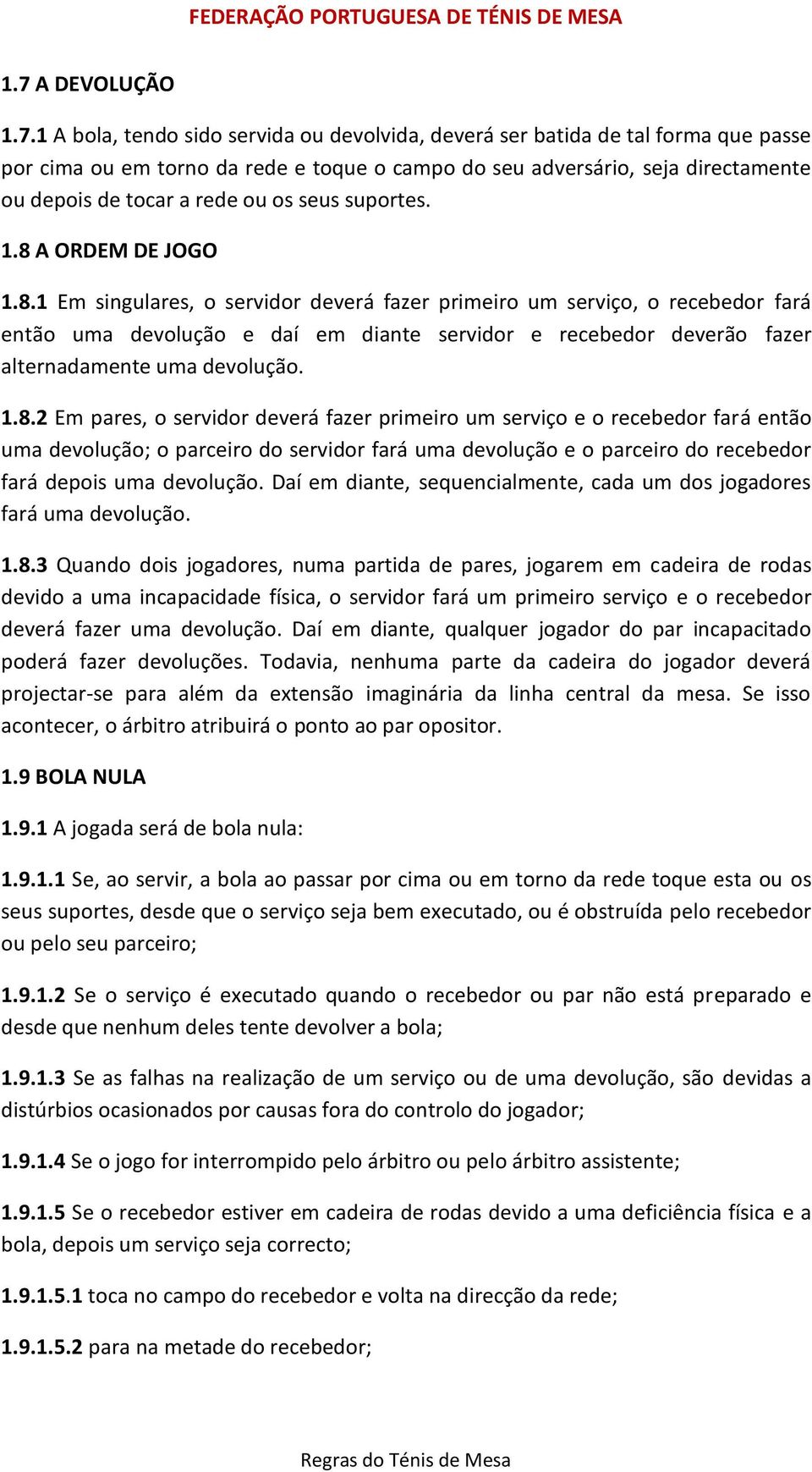 A ORDEM DE JOGO 1.8.1 Em singulares, o servidor deverá fazer primeiro um serviço, o recebedor fará então uma devolução e daí em diante servidor e recebedor deverão fazer alternadamente uma devolução.