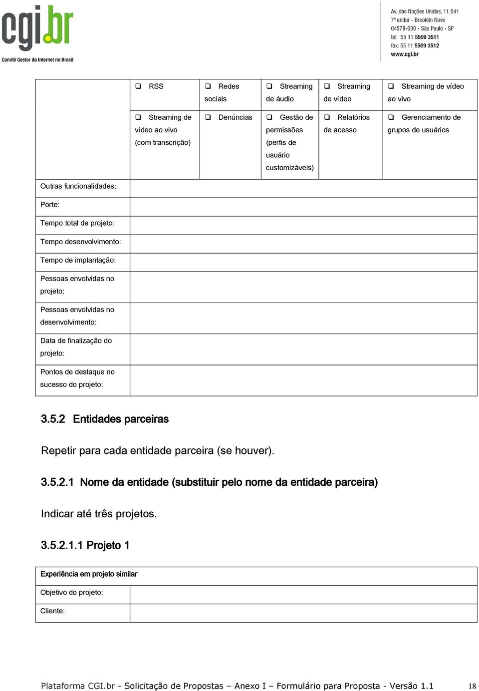 envolvidas no desenvolvimento: Data de finalização do projeto: Pontos de destaque no sucesso do projeto: 3.5.2 Entidades parceiras Repetir para cada entidade parceira (se houver). 3.5.2.1 Nome da entidade (substituir pelo nome da entidade parceira) Indicar até três projetos.