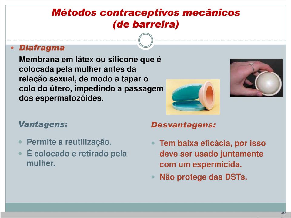 passagem dos espermatozóides. Permite a reutilização. É colocado e retirado pela mulher.