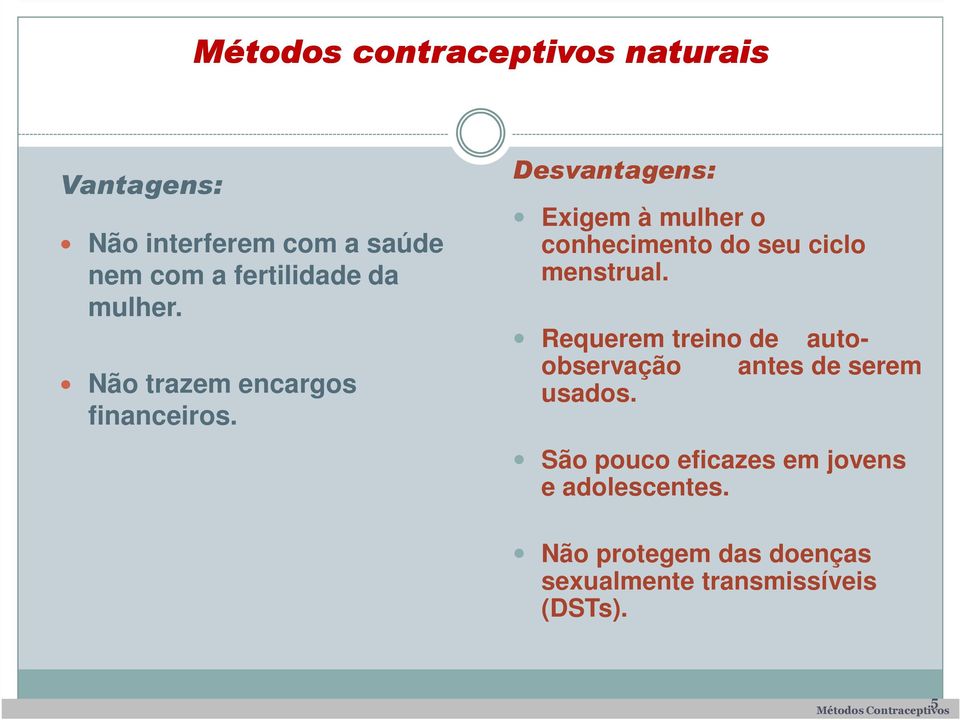 Exigem à mulher o conhecimento do seu ciclo menstrual.