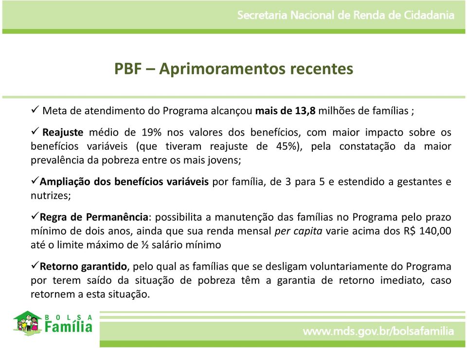 Regra de Permanência: possibilita a manutenção das famílias no Programa pelo prazo mínimo de dois anos, ainda que sua renda mensal per capita varie acima dos R$ 140,00