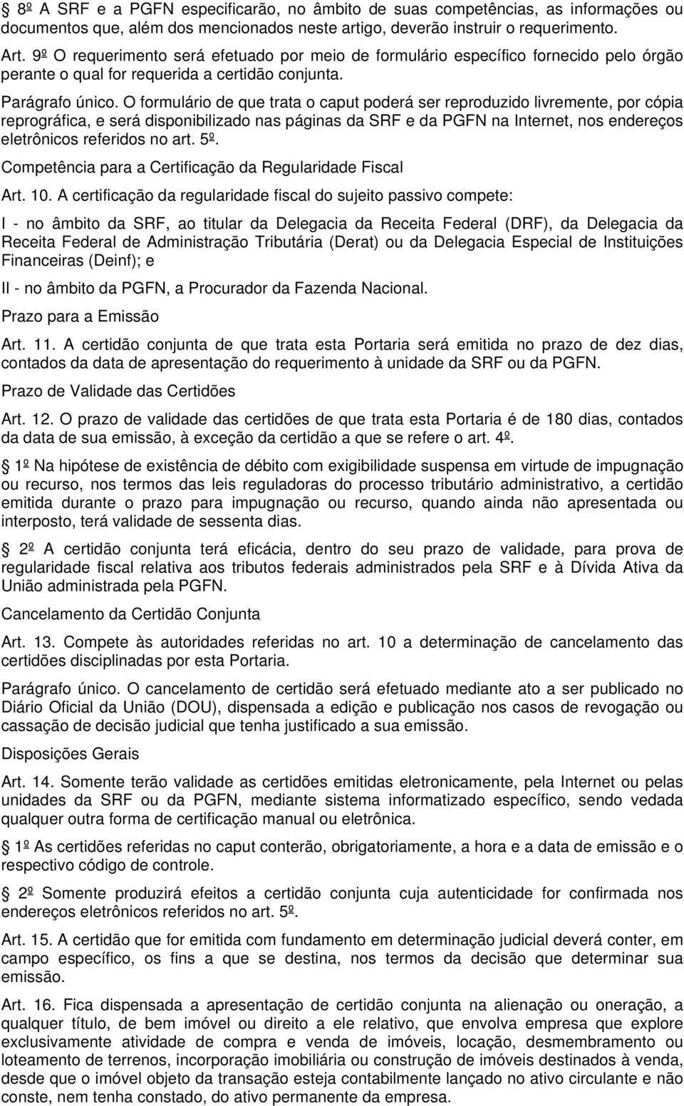 O formulário de que trata o caput poderá ser reproduzido livremente, por cópia reprográfica, e será disponibilizado nas páginas da SRF e da PGFN na Internet, nos endereços eletrônicos referidos no