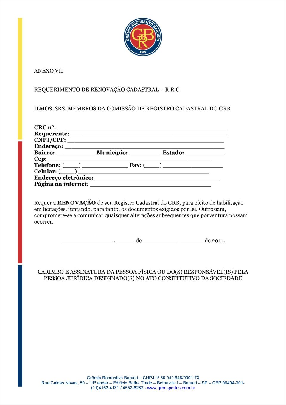 Endereço eletrônico: Página na internet: Requer a RENOVAÇÃO de seu Registro Cadastral do GRB, para efeito de habilitação em licitações, juntando, para tanto, os