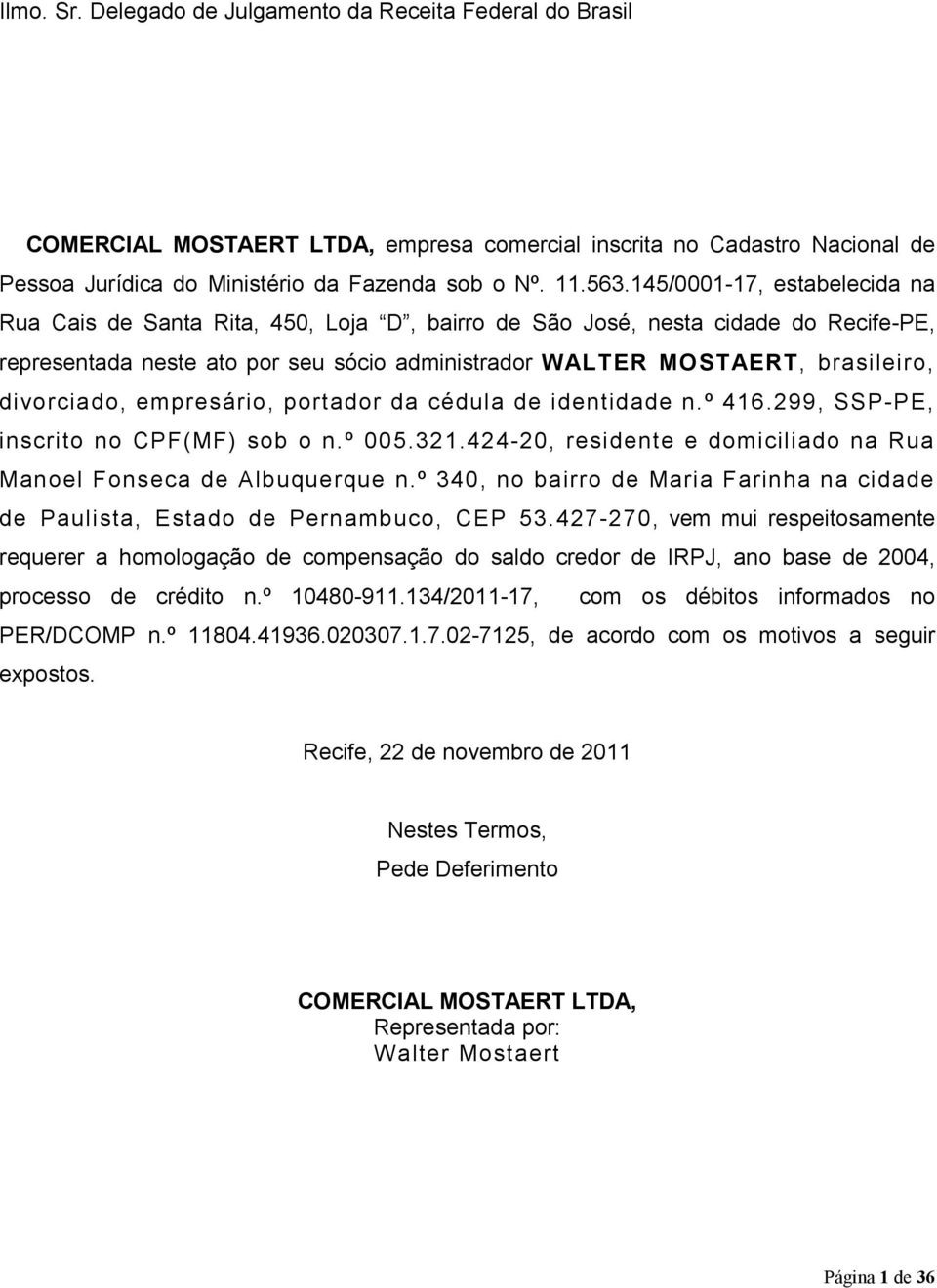 divorciado, empresário, portador da cédula de identidade n.º 416.299, SSP-PE, inscrito no CPF(MF) sob o n.º 005.321.424-20, residente e domiciliado na Rua Manoel Fonseca de Albuquerque n.