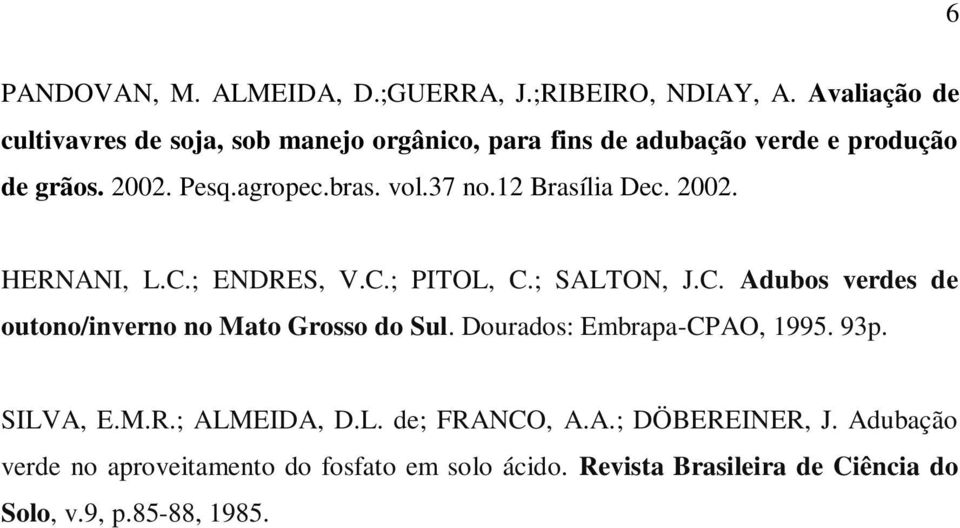 37 no.12 Brasília Dec. 2002. HERNANI, L.C.; ENDRES, V.C.; PITOL, C.; SALTON, J.C. Adubos verdes de outono/inverno no Mato Grosso do Sul.