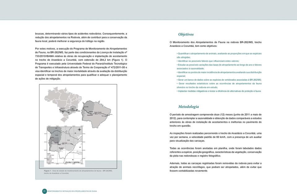 Por estes motivos, a execução do Programa de Monitoramento de Atropelamentos de Fauna, na BR-262/MS, faz parte das condicionantes da Licença de Instalação nº 733/2010/IBAMA relativa às obras de