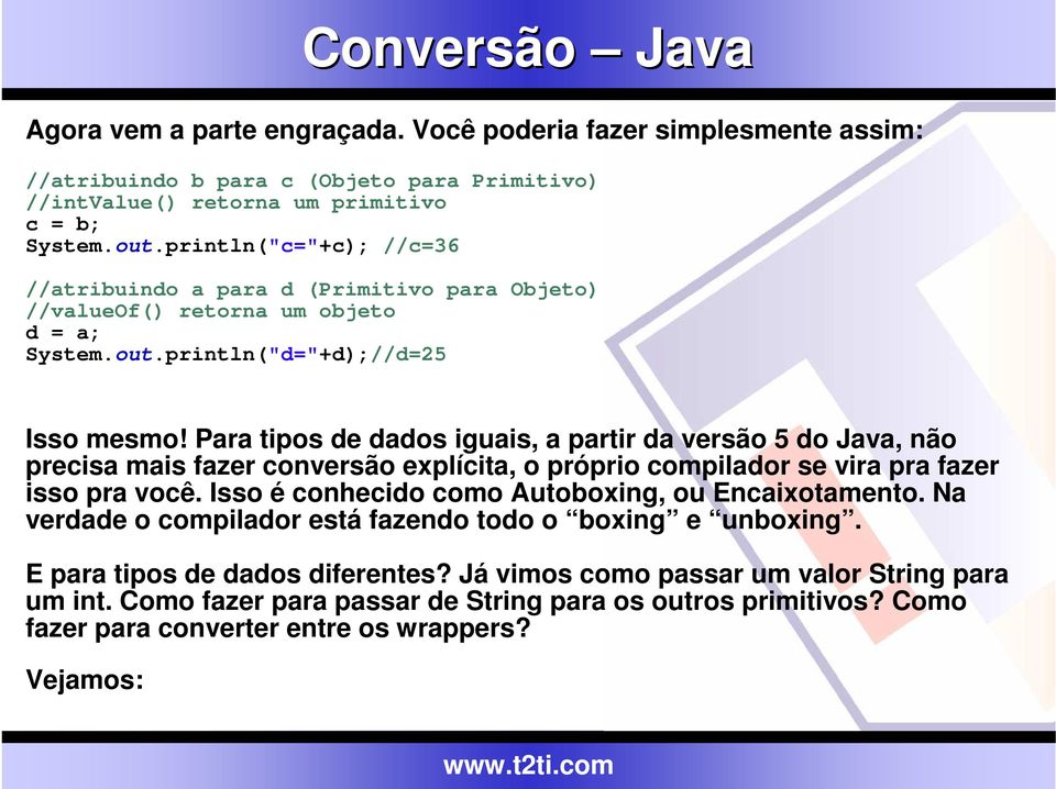 Para tipos de dados iguais, a partir da versão 5 do Java, não precisa mais fazer conversão explícita, o próprio compilador se vira pra fazer isso pra você.