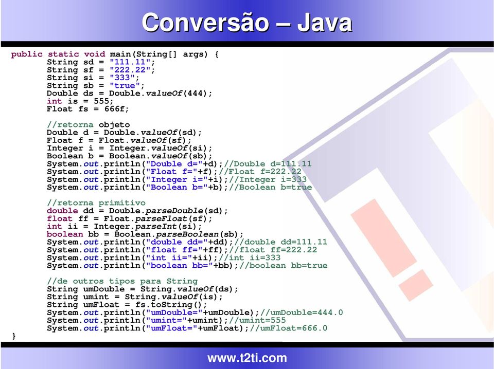 valueOf(sb); System.out.println("Double d="+d);//double d=111.11 System.out.println("Float f="+f);//float f=222.22 System.out.println("Integer i="+i);//integer i=333 System.out.println("Boolean b="+b);//boolean b=true //retorna primitivo double dd = Double.