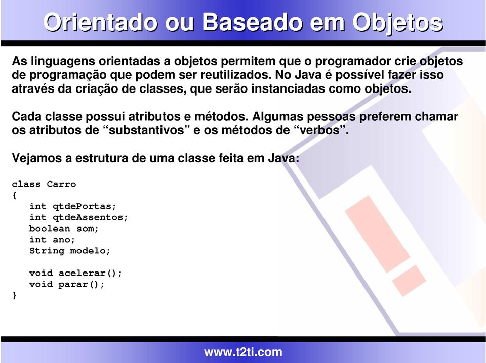 Cada classe possui atributos e métodos. Algumas pessoas preferem chamar os atributos de substantivos e os métodos de verbos.