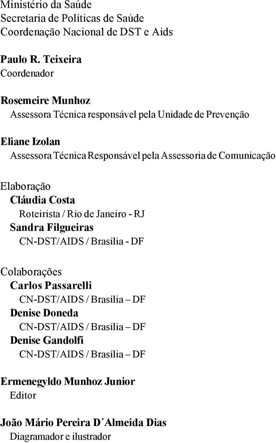 Assessoria de Comunicação Elaboração Cláudia Costa Roteirista / Rio de Janeiro - RJ Sandra Filgueiras CN-DST/AIDS / Brasília - DF Colaborações Carlos