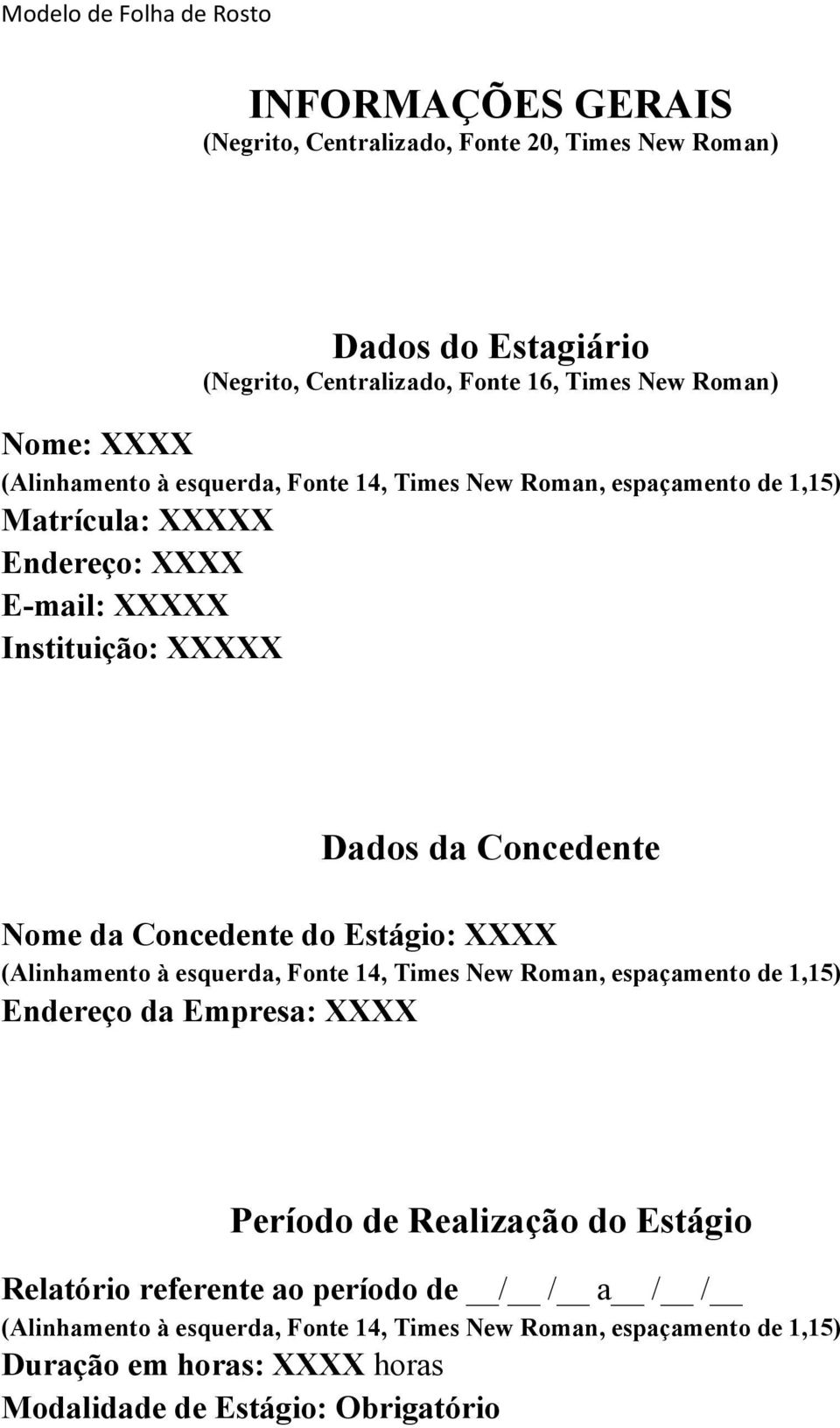 Nome da Concedente do Estágio: XXXX (Alinhamento à esquerda, Fonte 14, Times New Roman, espaçamento de 1,15) Endereço da Empresa: XXXX Período de Realização do Estágio