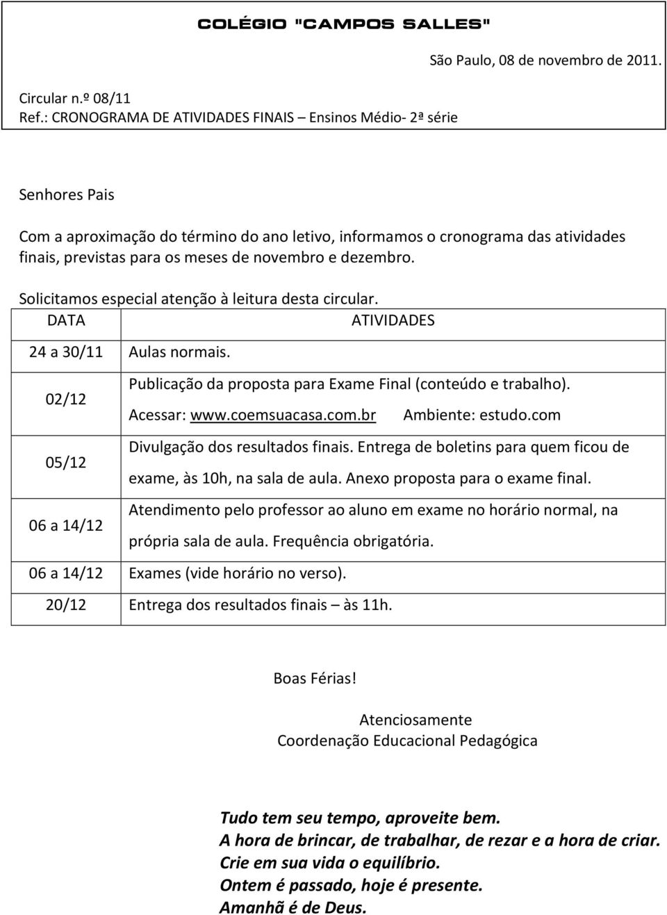 Solicitamos especial atenção à leitura desta circular. DATA ATIVIDADES 24 a 30/11 Aulas normais. 02/12 05/12 06 a 14/12 Publicação da proposta para Exame Final (conteúdo e trabalho). Acessar: www.