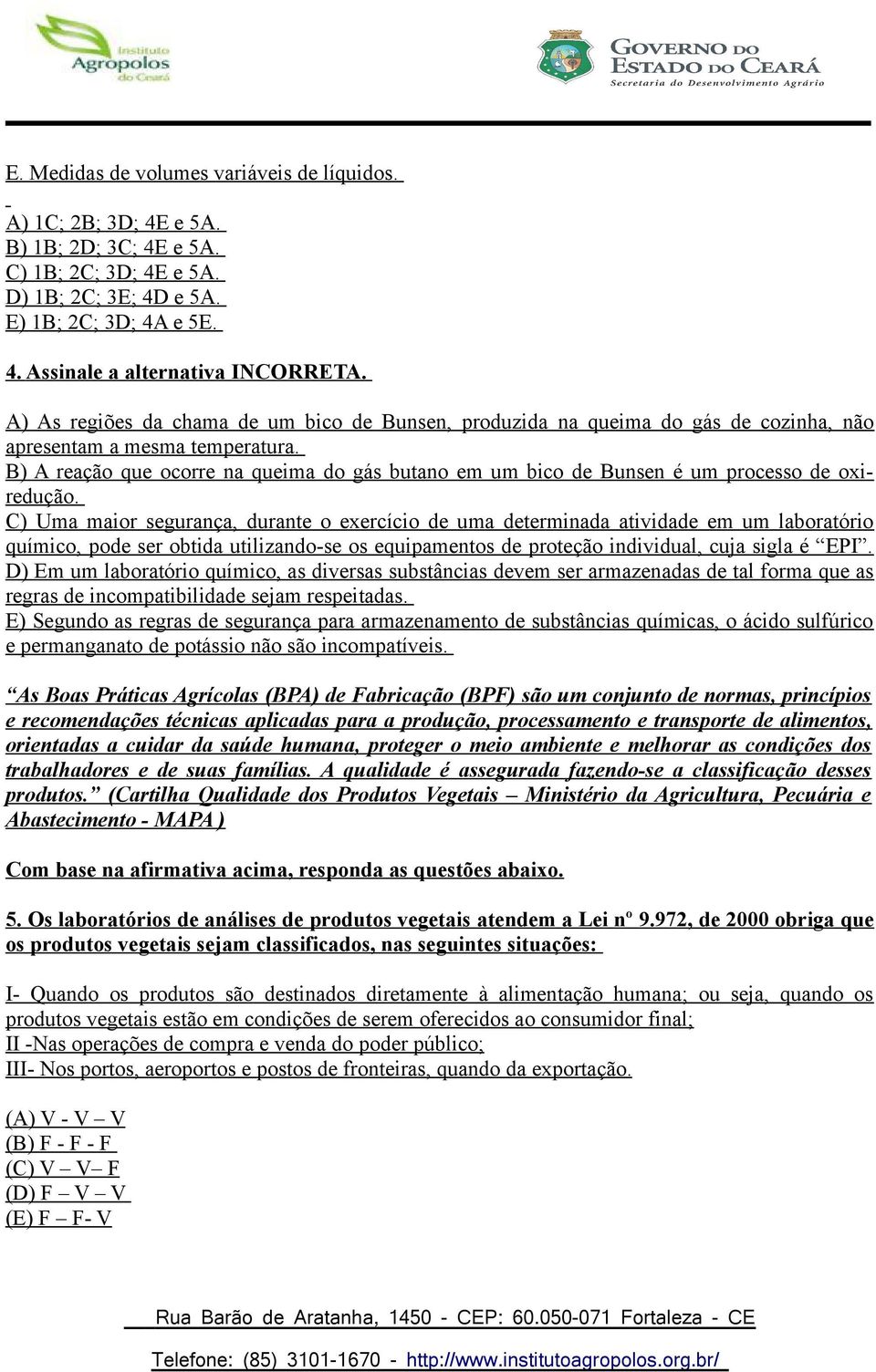 B) A reação que ocorre na queima do gás butano em um bico de Bunsen é um processo de oxiredução.