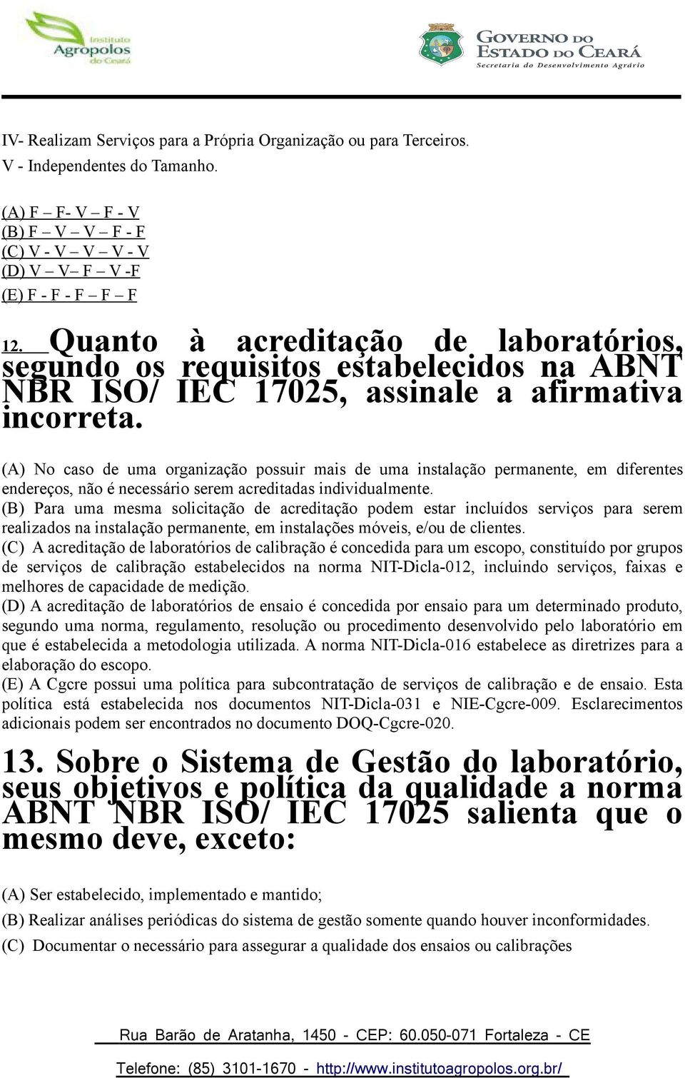 (A) No caso de uma organização possuir mais de uma instalação permanente, em diferentes endereços, não é necessário serem acreditadas individualmente.