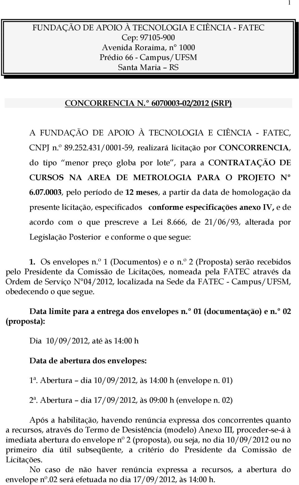 431/0001-59, realizará licitação por CONCORRENCIA, do tipo menor preço globa por lote, para a CONTRATAÇÃO DE CURSOS NA AREA DE METROLOGIA PARA O PROJETO Nº 6.07.