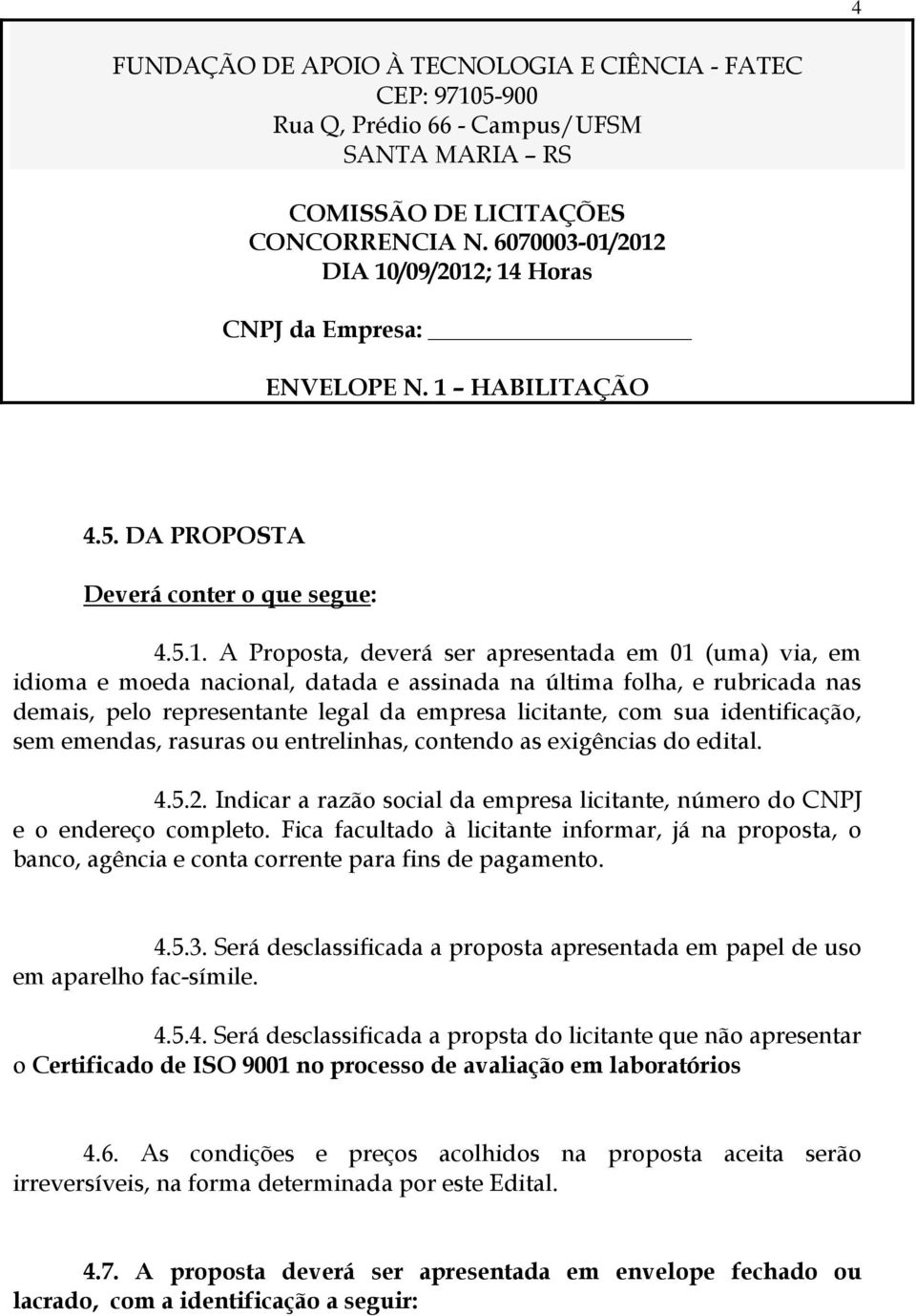 2012 DIA 10/09/2012; 14 Horas CNPJ da Empresa: ENVELOPE N. 1 HABILITAÇÃO 4.5. DA PROPOSTA Deverá conter o que segue: 4.5.1. A Proposta, deverá ser apresentada em 01 (uma) via, em idioma e moeda