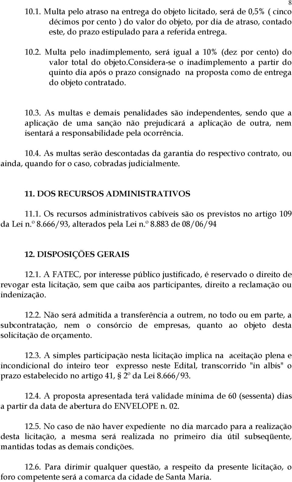 considera-se o inadimplemento a partir do quinto dia após o prazo consignado na proposta como de entrega do objeto contratado. 10.3.