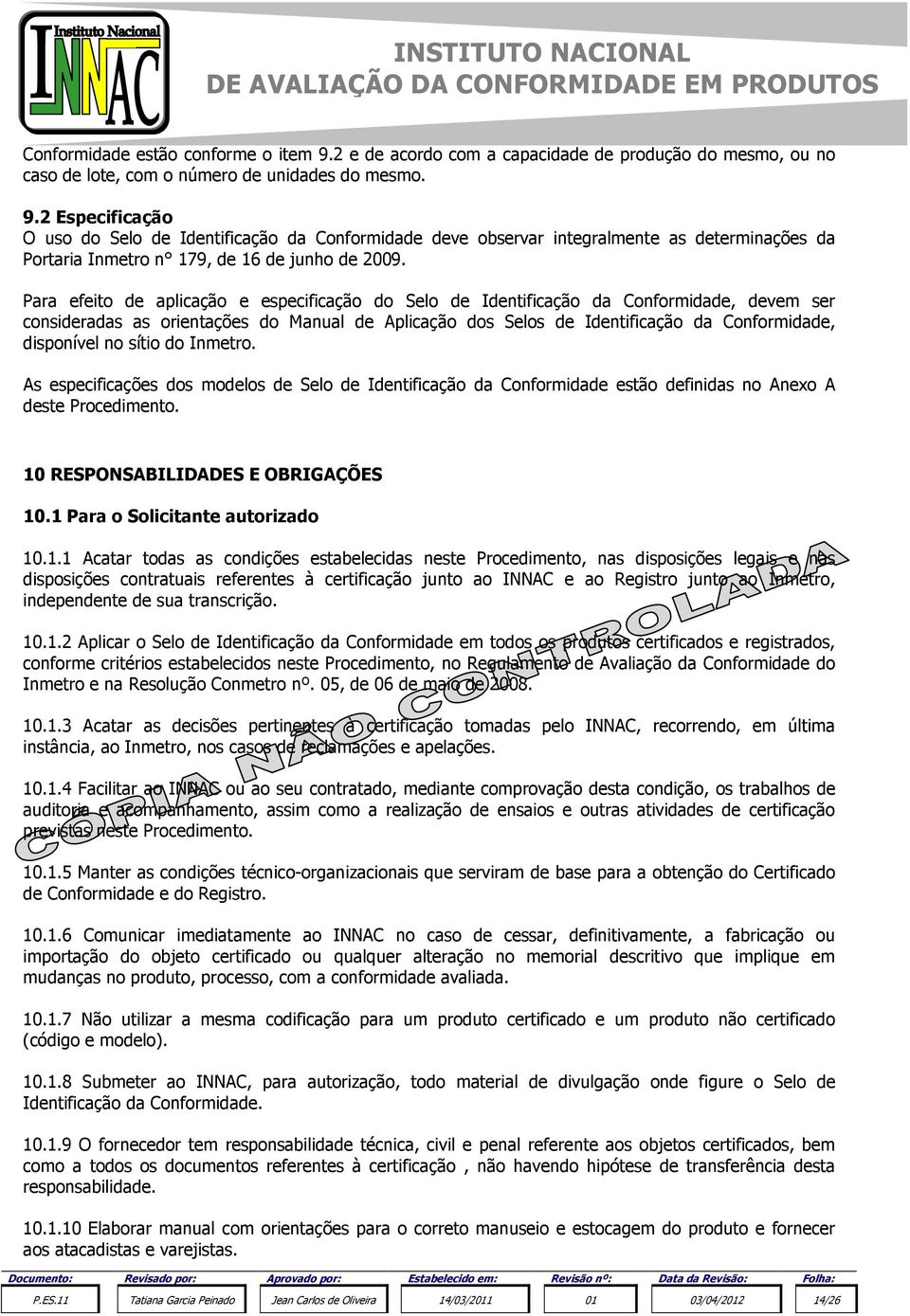 no sítio do Inmetro. As especificações dos modelos de Selo de Identificação da Conformidade estão definidas no Anexo A deste Procedimento. 10 RESPONSABILIDADES E OBRIGAÇÕES 10.