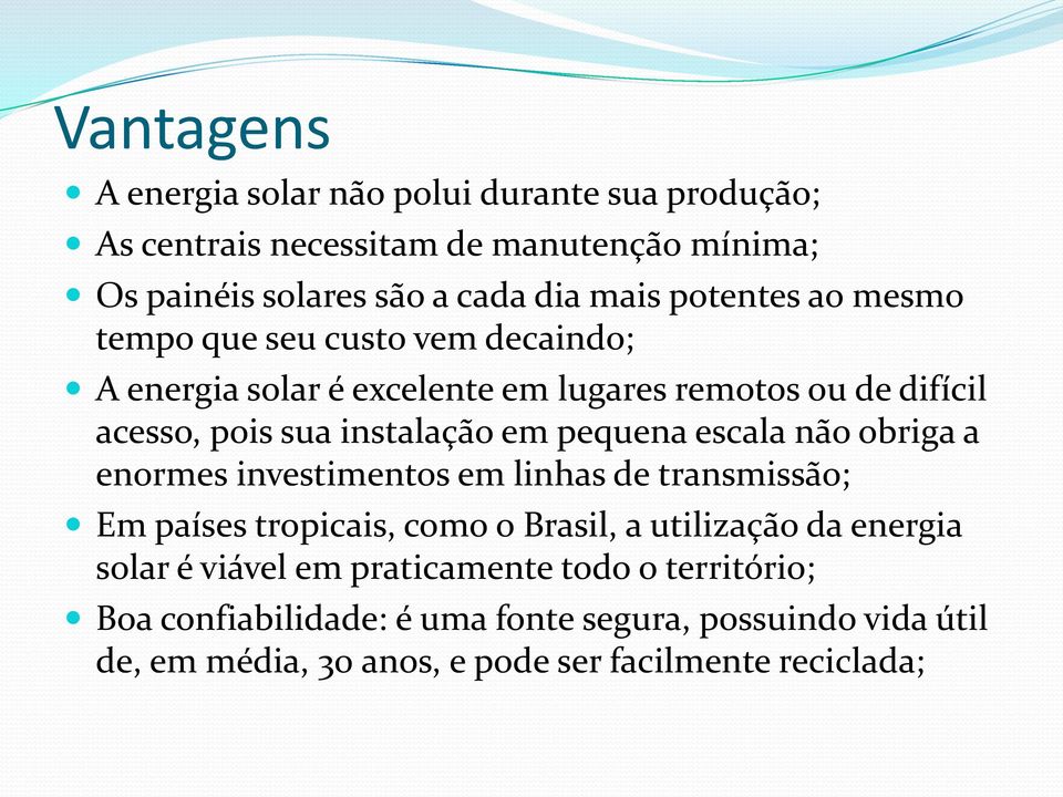 pequena escala não obriga a enormes investimentos em linhas de transmissão; Em países tropicais, como o Brasil, a utilização da energia solar é