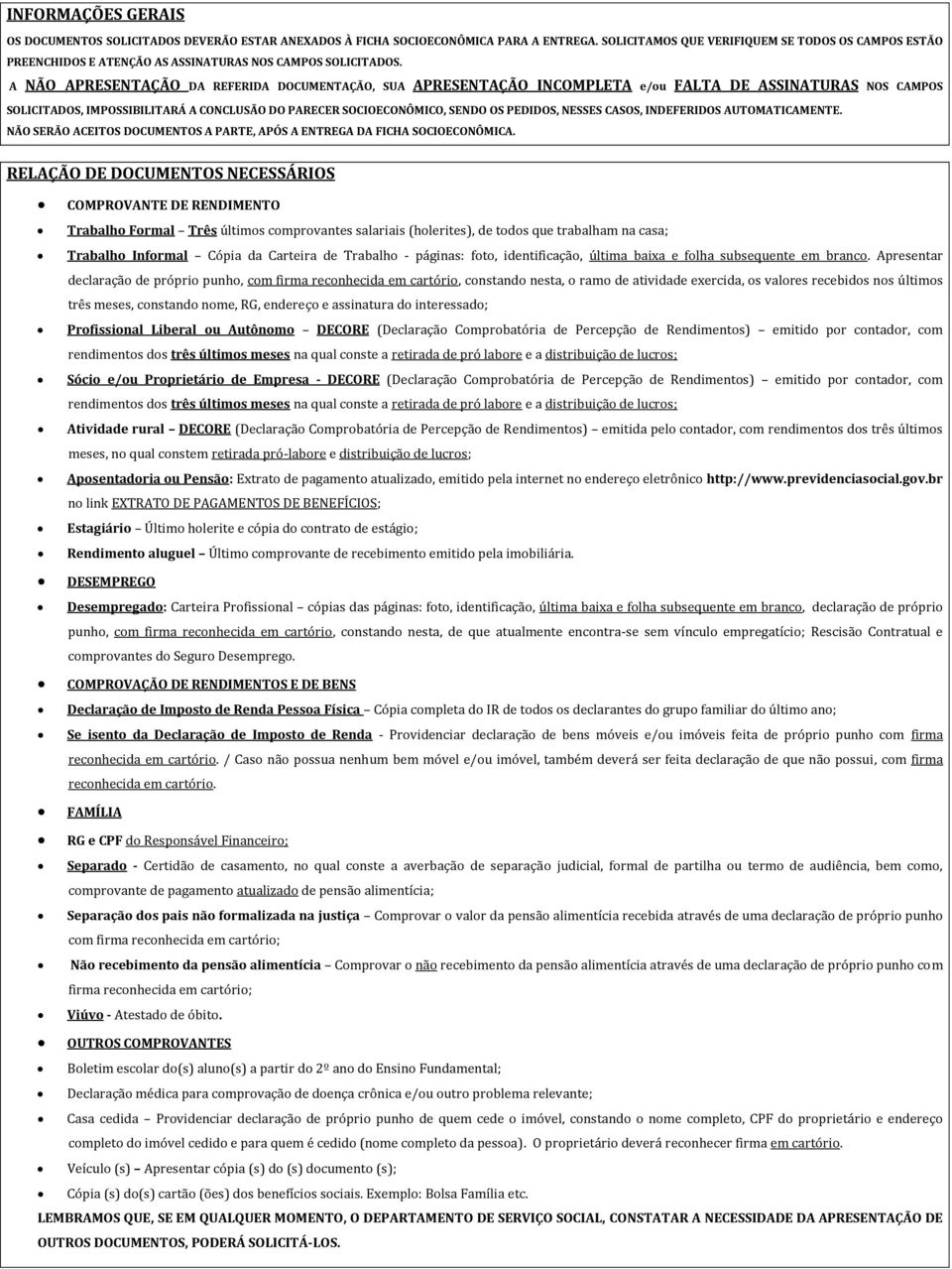 A NÃO APRESENTAÇÃO DA REFERIDA DOCUMENTAÇÃO, SUA APRESENTAÇÃO INCOMPLETA e/ou FALTA DE ASSINATURAS NOS CAMPOS SOLICITADOS, IMPOSSIBILITARÁ A CONCLUSÃO DO PARECER SOCIOECONÔMICO, SENDO OS PEDIDOS,