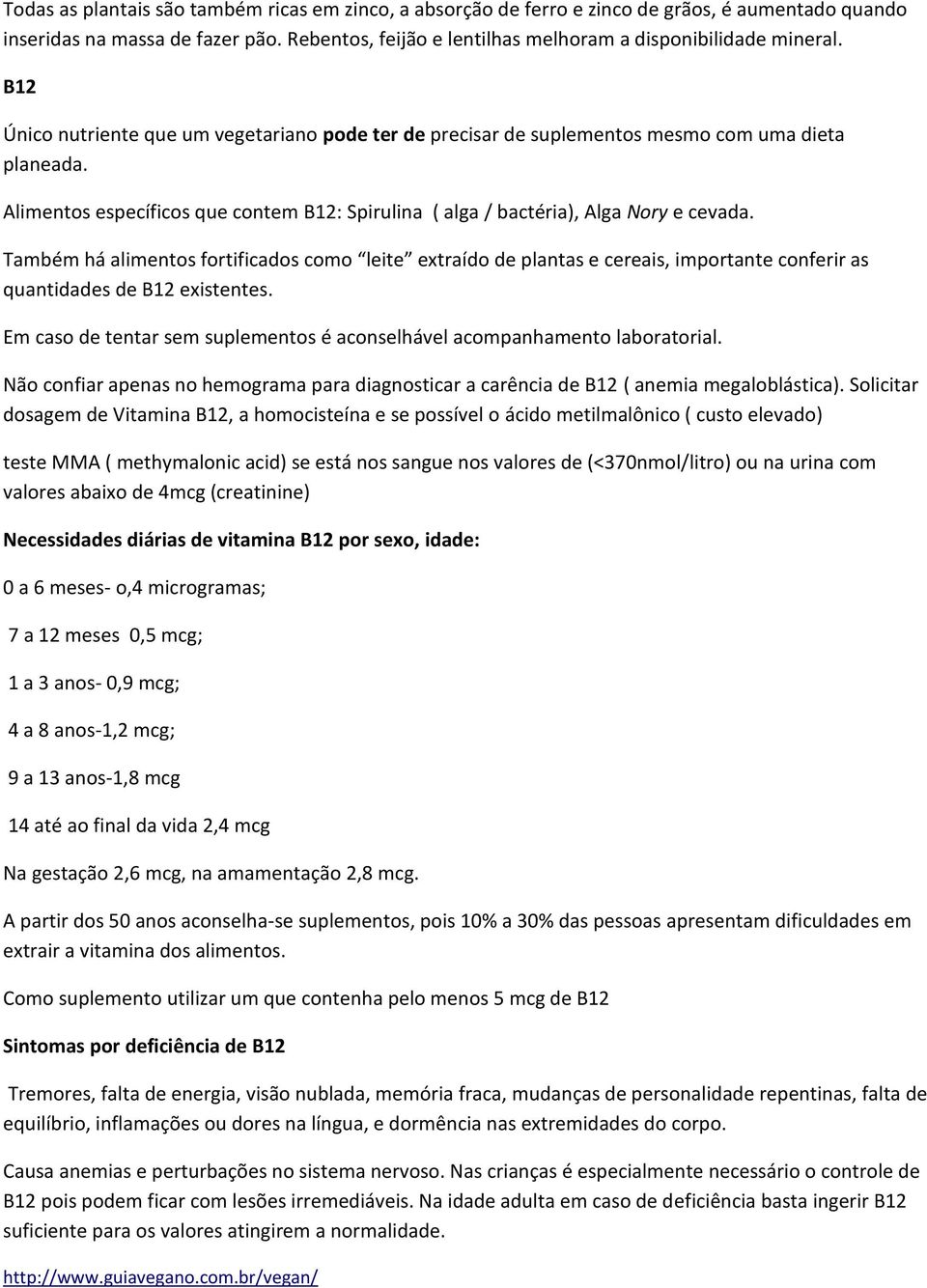 Também há alimentos fortificados como leite extraído de plantas e cereais, importante conferir as quantidades de B12 existentes.