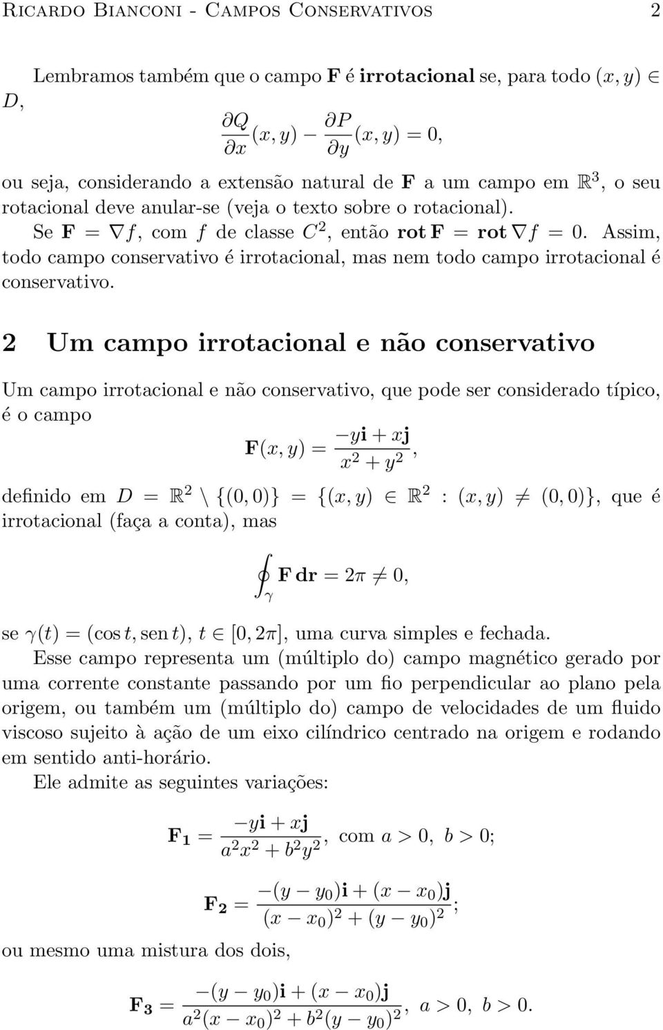 Assim, todo campo conservativo é irrotacional, mas nem todo campo irrotacional é conservativo.