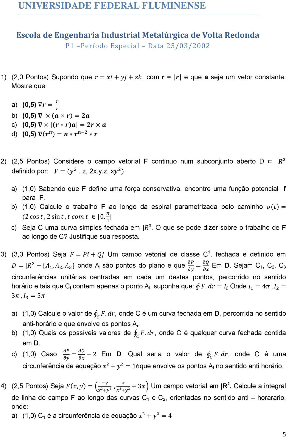 z, x a) (1,0) Sabendo que F define uma força conservativa, encontre uma função potencial f para F.