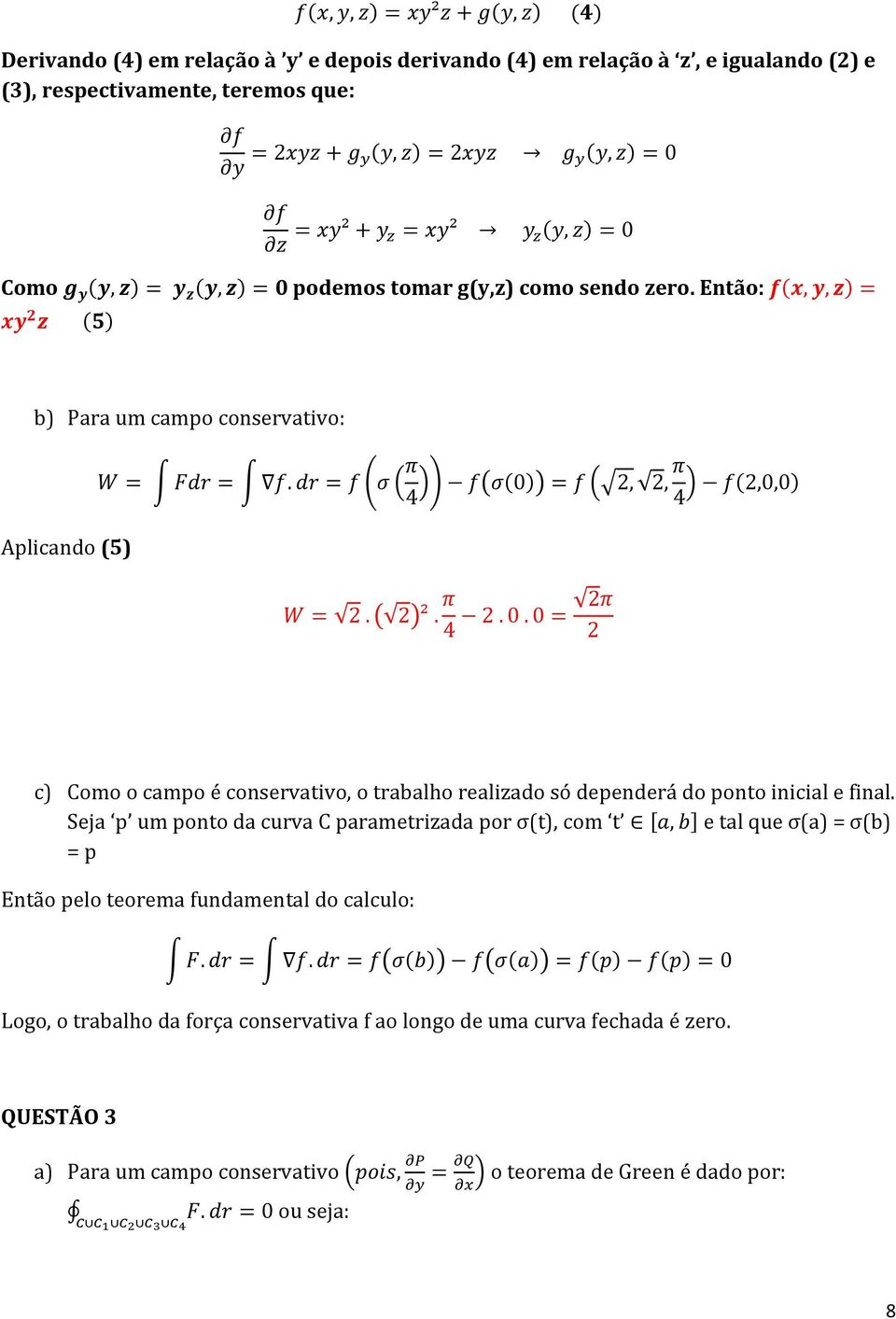 Então: b) Para um campo conservativo: Aplicando (5) c) Como o campo é conservativo, o trabalho realizado só dependerá do ponto inicial e final.