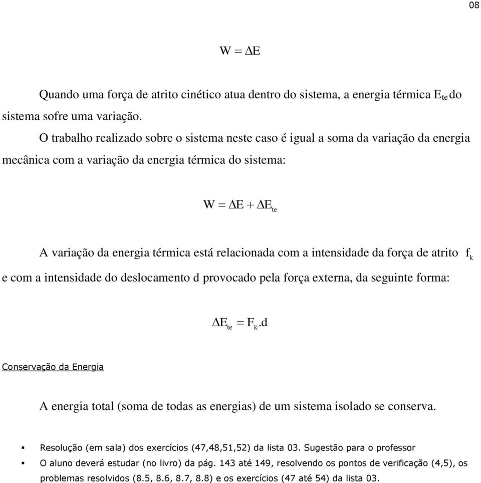 com a intensidade da força de atrito f k e com a intensidade do deslocamento d provocado pela força externa, da seguinte forma: E F d te k.