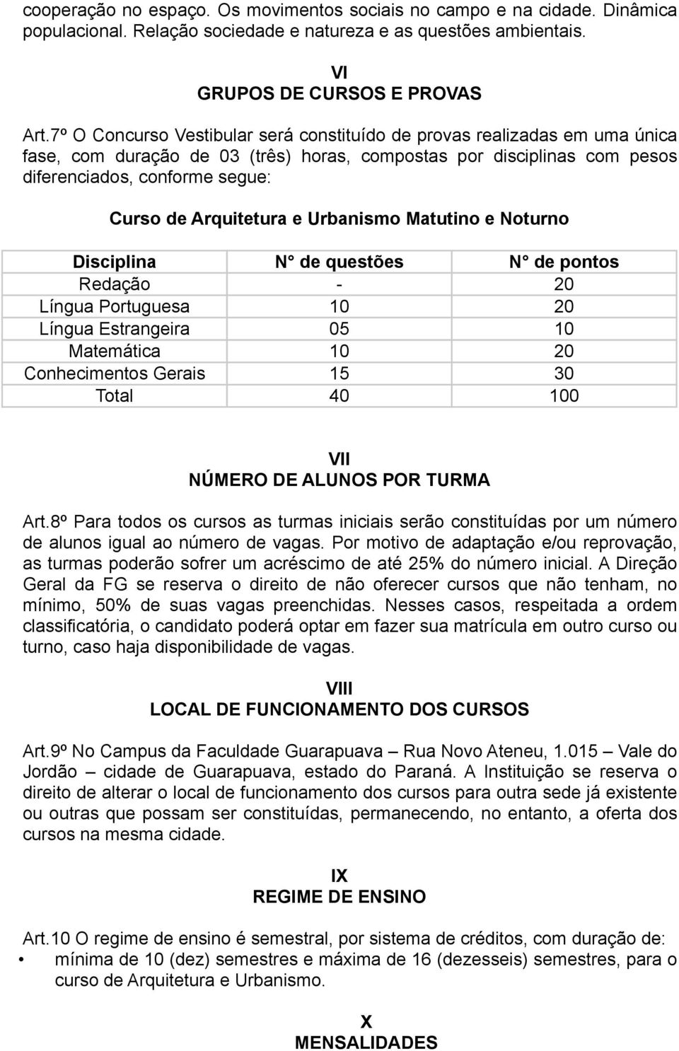 Arquitetura e Urbanismo Matutino e Noturno Disciplina N de questões N de pontos Redação - 20 Língua Portuguesa 10 20 Língua Estrangeira 05 10 Matemática 10 20 Conhecimentos Gerais 15 30 Total 40 100