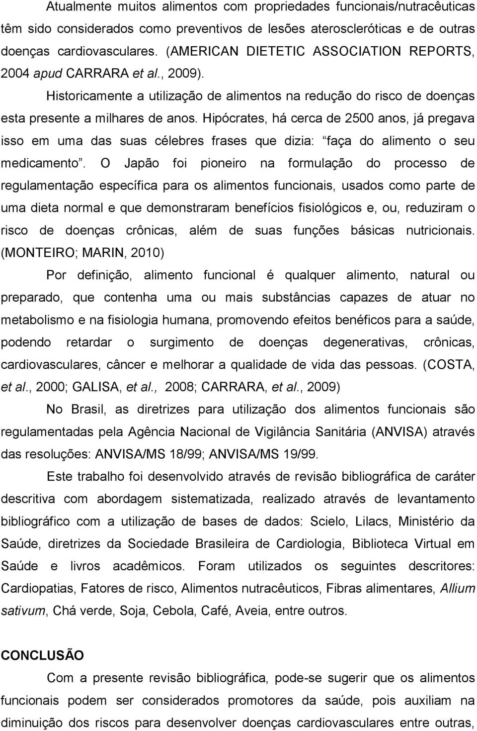 Hipócrates, há cerca de 2500 anos, já pregava isso em uma das suas célebres frases que dizia: faça do alimento o seu medicamento.