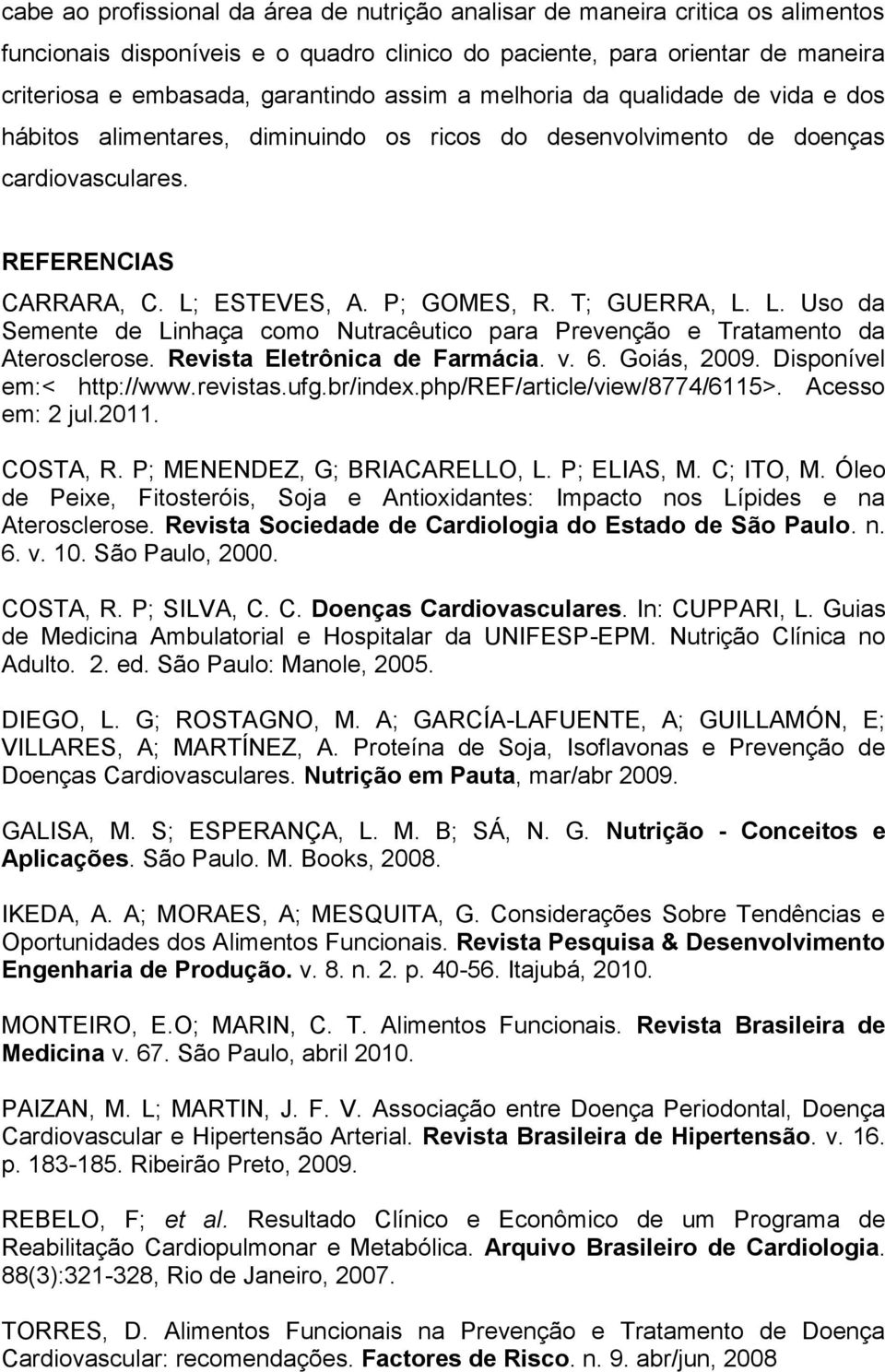 L. Uso da Semente de Linhaça como Nutracêutico para Prevenção e Tratamento da Aterosclerose. Revista Eletrônica de Farmácia. v. 6. Goiás, 2009. Disponível em:< http://www.revistas.ufg.br/index.