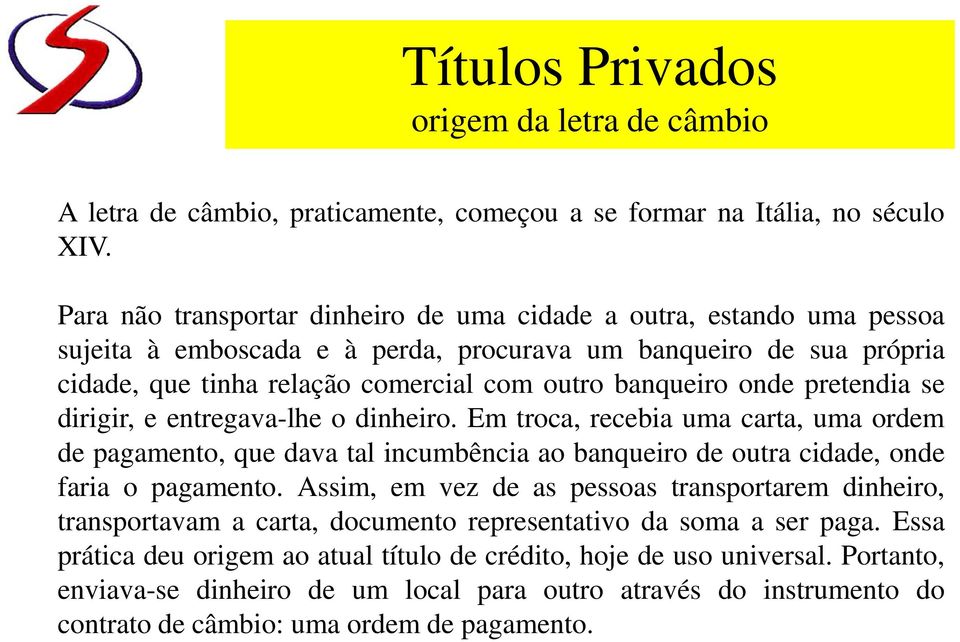 onde pretendia se dirigir, e entregava-lhe o dinheiro. Em troca, recebia uma carta, uma ordem de pagamento, que dava tal incumbência ao banqueiro de outra cidade, onde faria o pagamento.