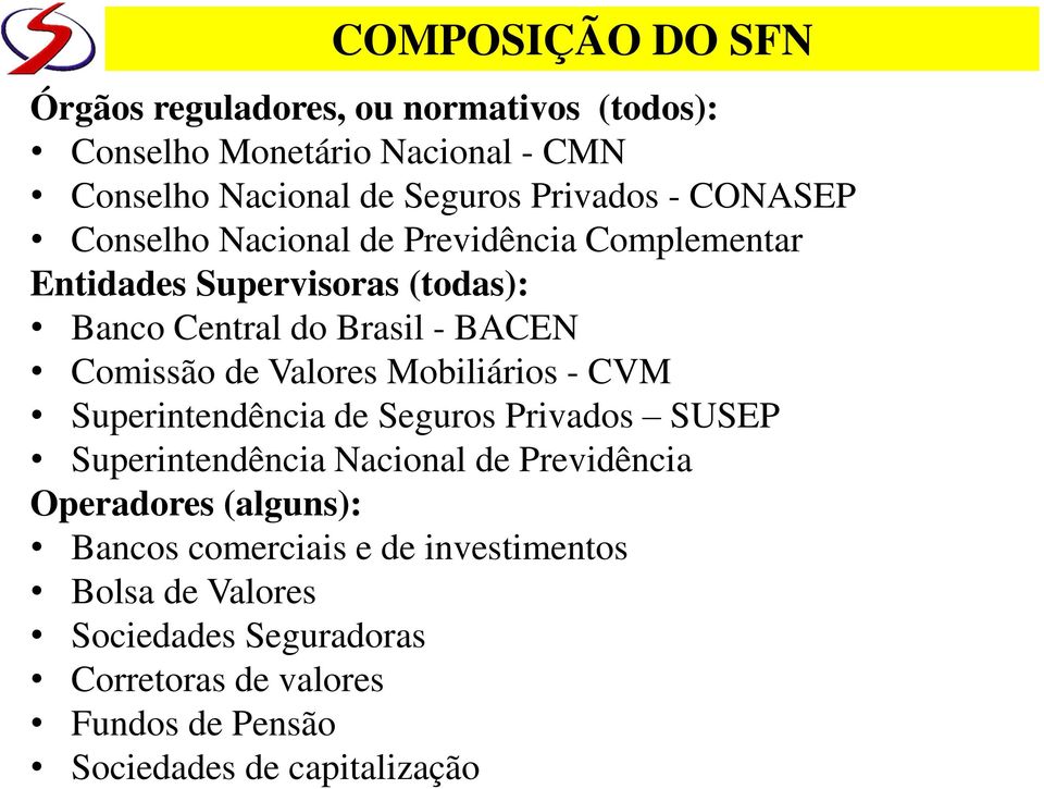 Valores Mobiliários - CVM Superintendência de Seguros Privados SUSEP Superintendência Nacional de Previdência Operadores (alguns):