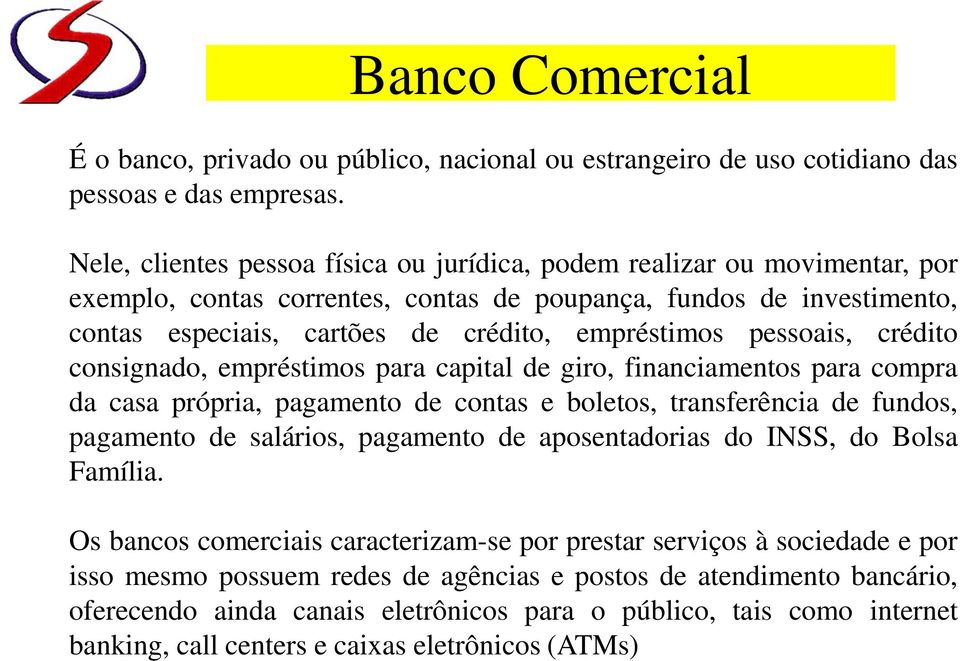 pessoais, crédito consignado, empréstimos para capital de giro, financiamentos para compra da casa própria, pagamento de contas e boletos, transferência de fundos, pagamento de salários, pagamento de