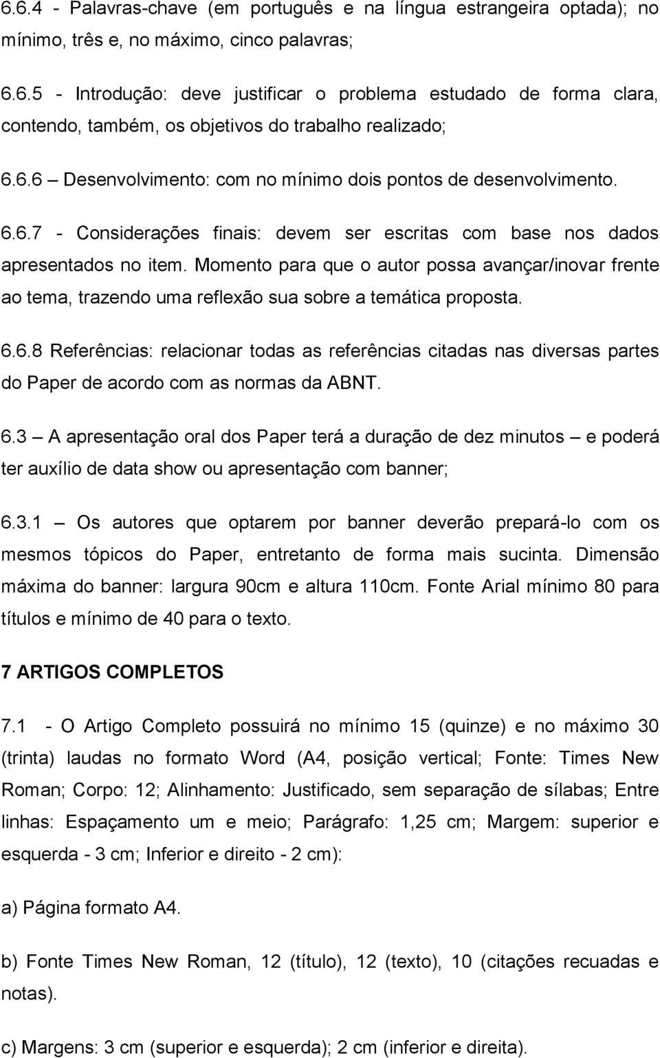 Momento para que o autor possa avançar/inovar frente ao tema, trazendo uma reflexão sua sobre a temática proposta. 6.