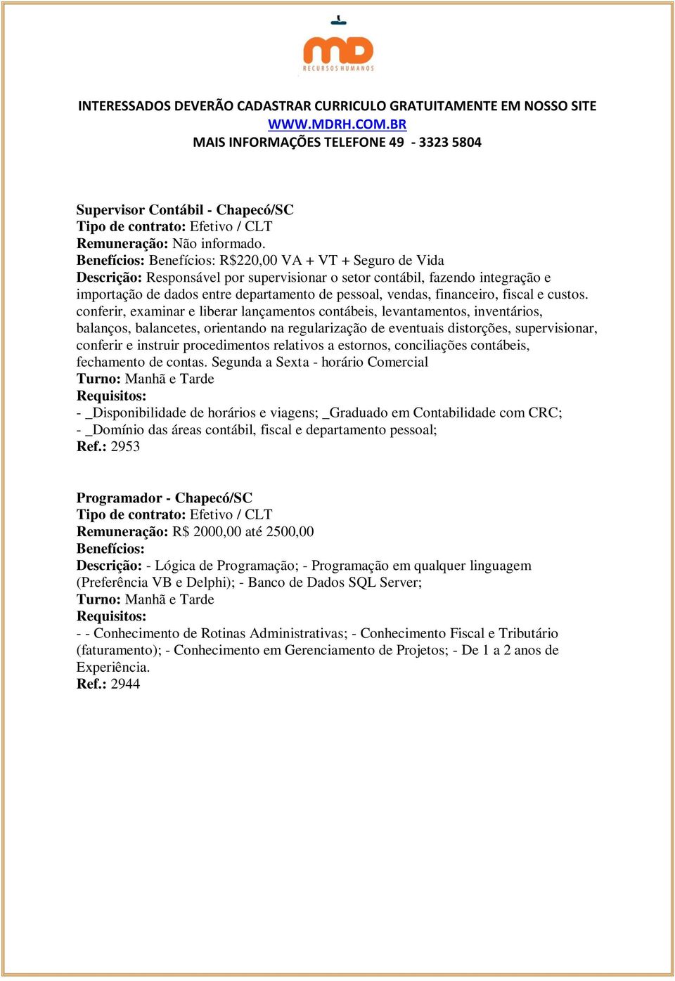 conferir, examinar e liberar lançamentos contábeis, levantamentos, inventários, balanços, balancetes, orientando na regularização de eventuais distorções, supervisionar, conferir e instruir