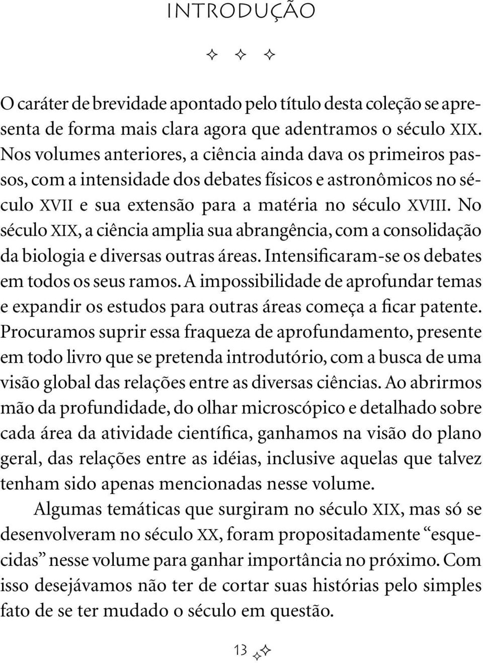 No século XIX, a ciência amplia sua abrangência, com a consolidação da biologia e diversas outras áreas. Intensificaram-se os debates em todos os seus ramos.