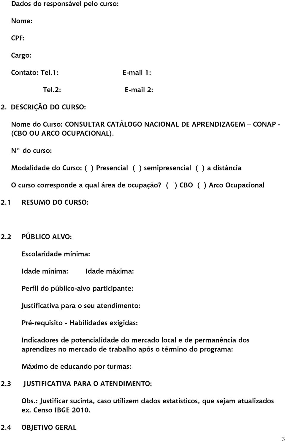 N do curso: Modalidade do Curso: ( ) Presencial ( ) semipresencial ( ) a distância O curso corresponde a qual área de ocupação? ( ) CBO ( ) Arco Ocupacional 2.1 RESUMO DO CURSO: 2.