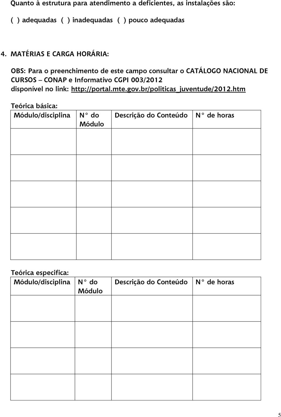 Informativo CGPI 003/2012 disponível no link: http://portal.mte.gov.br/politicas_juventude/2012.