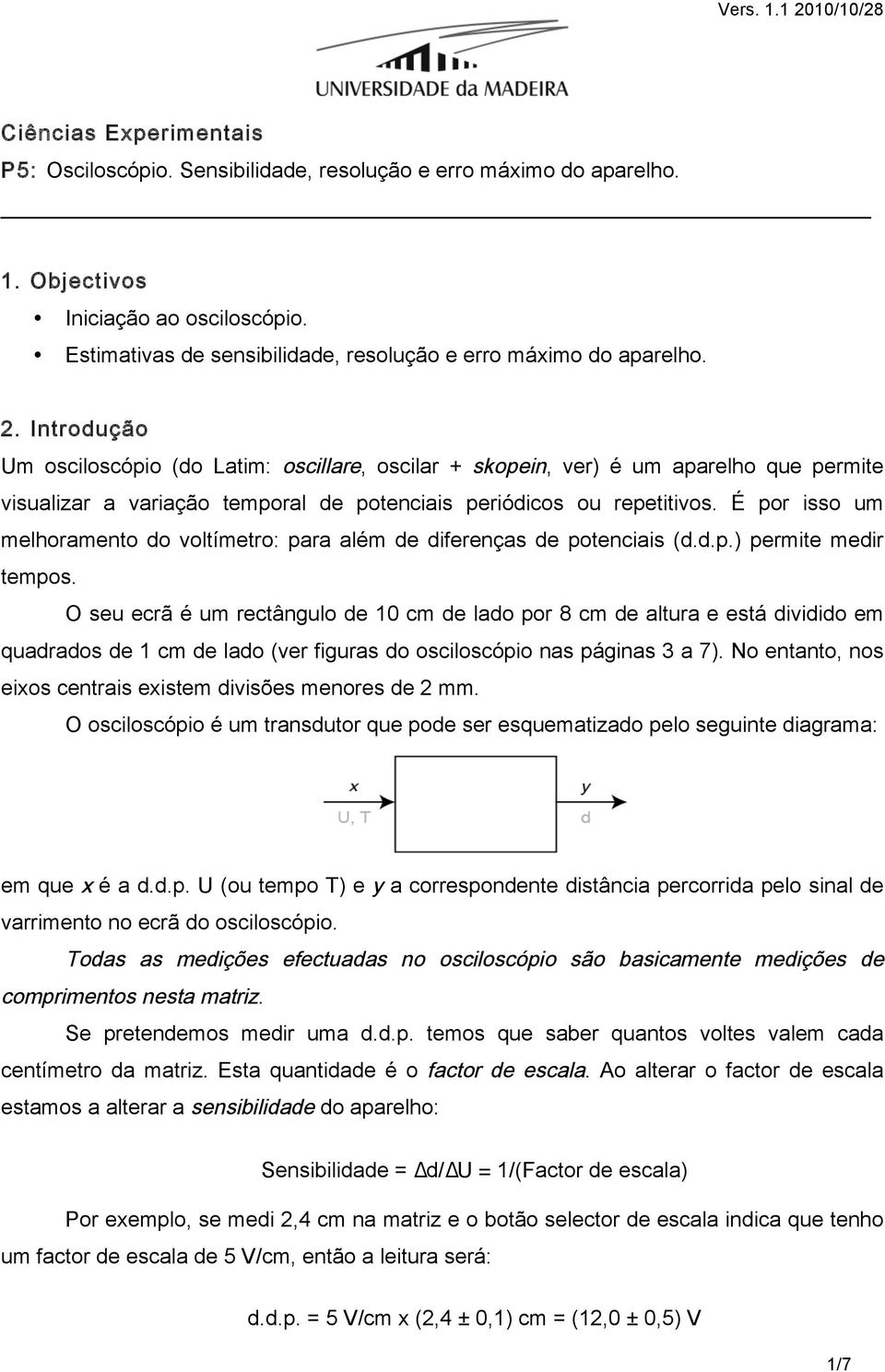 É por isso um melhoramento do voltímetro: para além de diferenças de potenciais (d.d.p.) permite medir tempos.