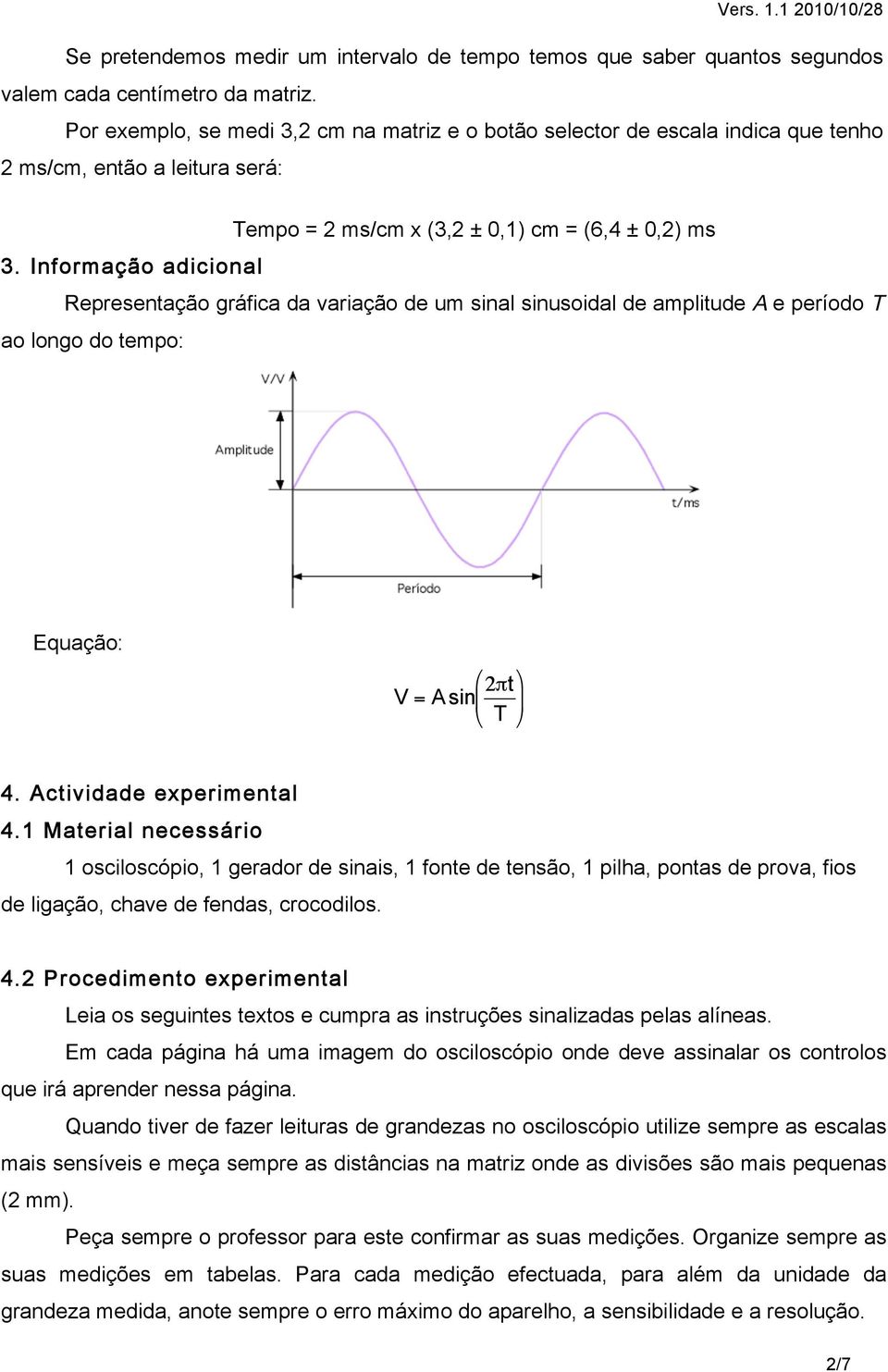 Informação adicional Representação gráfica da variação de um sinal sinusoidal de amplitude A e período T ao longo do tempo: Equação: 4. Actividade experimental 4.
