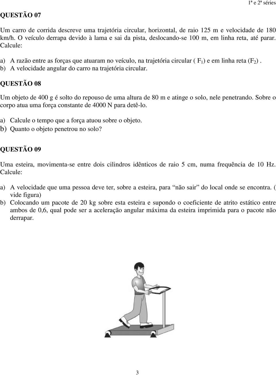 b) A velocidade angular do carro na trajetória circular. QUESTÃO 08 Um objeto de 400 g é solto do repouso de uma altura de 80 m e atinge o solo, nele penetrando.