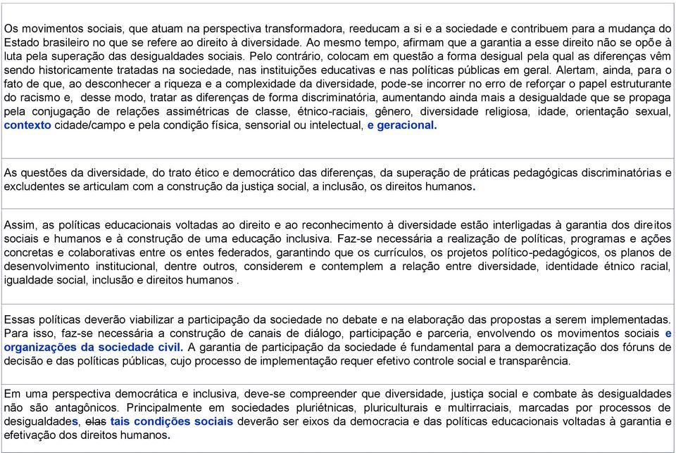 Pelo contrário, colocam em questão a forma desigual pela qual as diferenças vêm sendo historicamente tratadas na sociedade, nas instituições educativas e nas políticas públicas em geral.