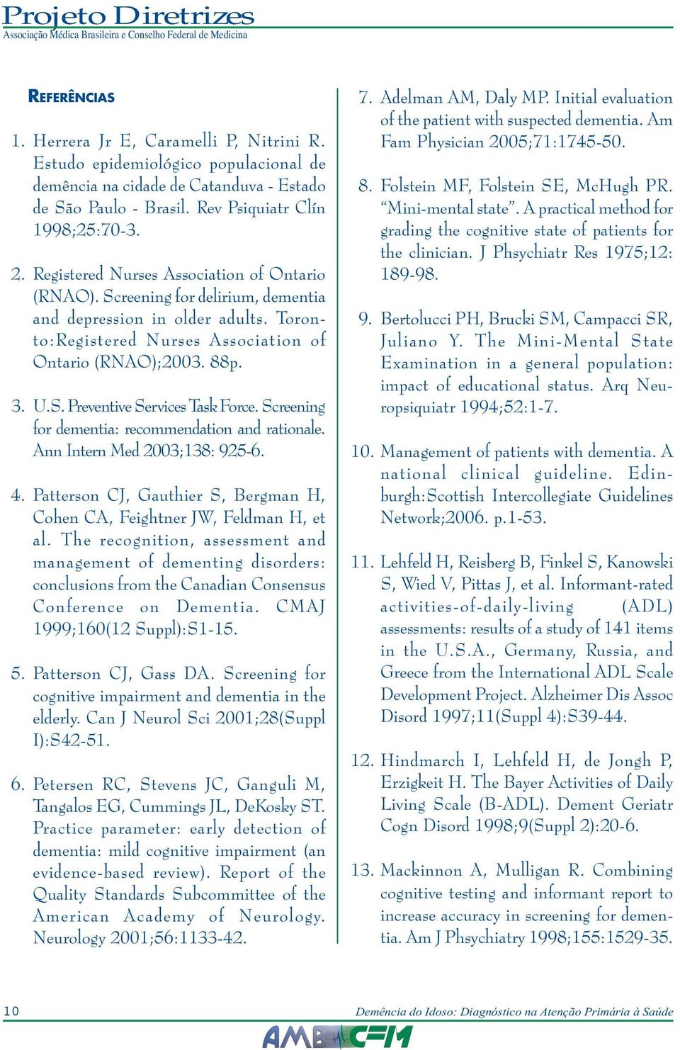 Screening for dementia: recommendation and rationale. Ann Intern Med 2003;138: 925-6. 4. Patterson CJ, Gauthier S, Bergman H, Cohen CA, Feightner JW, Feldman H, et al.