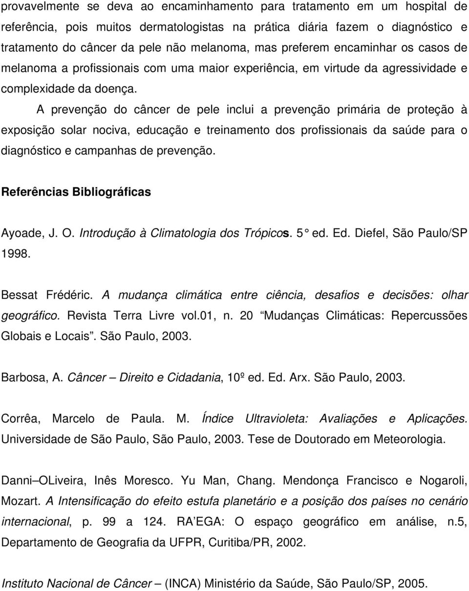 A prevenção do câncer de pele inclui a prevenção primária de proteção à exposição solar nociva, educação e treinamento dos profissionais da saúde para o diagnóstico e campanhas de prevenção.